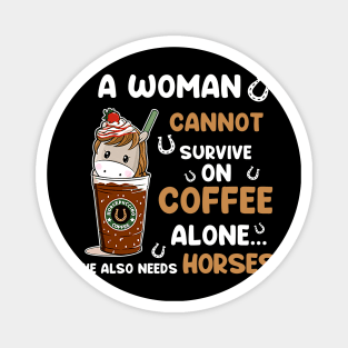 A Woman Cannot Survive On Coffee Alone She Also Needs Her Horse tshirt funny gift Magnet